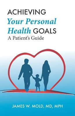 Achieving Your Personal Health Goals: A Patient's Guide by Mold, James W.