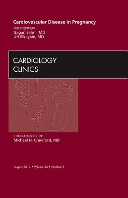 Cardiovascular Disease in Pregnancy, an Issue of Cardiology Clinics: Volume 30-3 by Sahni, Gagan