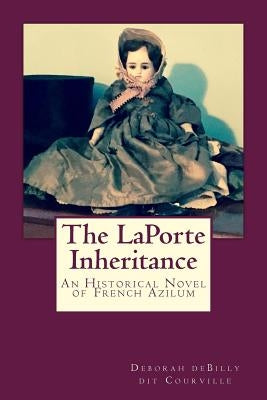 The LaPorte Inheritance: An Historical Novel of French Azilum by Courville, Deborah Debilly Dit
