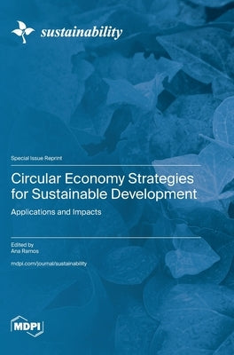 Circular Economy Strategies for Sustainable Development: Applications and Impacts by Ramos, Ana