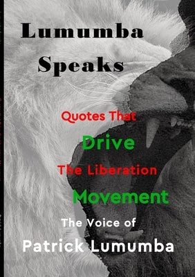 Lumumba Speaks: Quotes that Drive the Liberation Movement by Alexander, Patrick