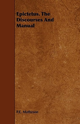 Epictetus. The Discourses And Manual by Matheson, P. E.