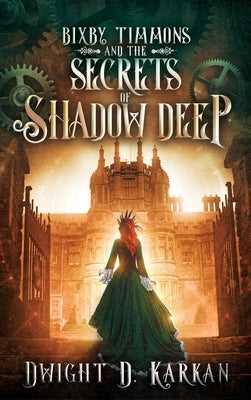 Bixby Timmons and the Secrets of Shadow Deep by Karkan, Dwight