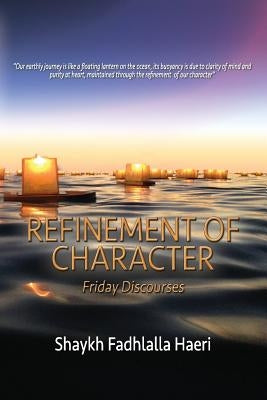 Refinement of Character: Friday Discourses by Haeri, Shaykh Fadhlalla