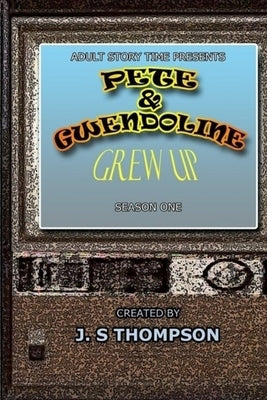 Pete & Gwendoline Grew Up: Season One by Thompson, J. S.