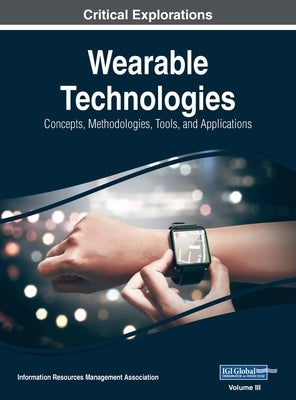 Wearable Technologies: Concepts, Methodologies, Tools, and Applications, VOL 3 by Management Association, Information Reso