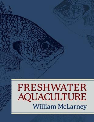 Freshwater Aquaculture: A Handbook for Small Scale Fish Culture in North America by McLarney, William