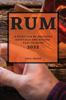 Rum 2022: A Selection of Delicious Cocktails and Recipes Easy to Make by Frank, Paul