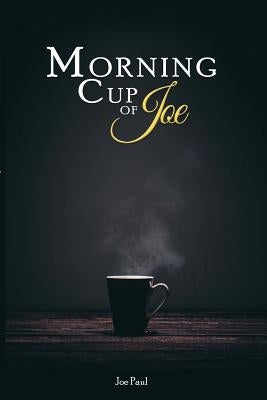 Morning Cup of Joe: Motivational Messages to Help You Conquer Life's Challenges by Paul, Joe