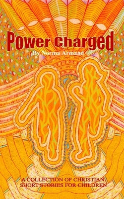 Power Charged: A Collection of Christian Short Stories for Children by Armand, Norma