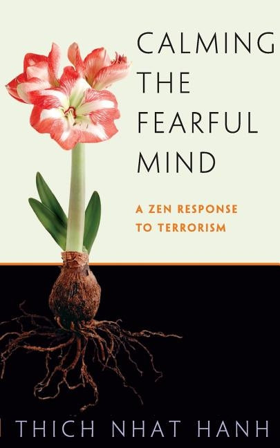 Calming the Fearful Mind: A Zen Response to Terrorism by Nhat Hanh, Thich