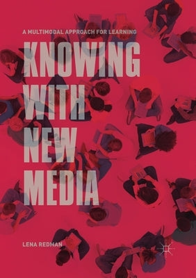 Knowing with New Media: A Multimodal Approach for Learning by Redman, Lena