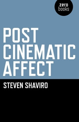 Post-Cinematic Affect by Shaviro, Steven