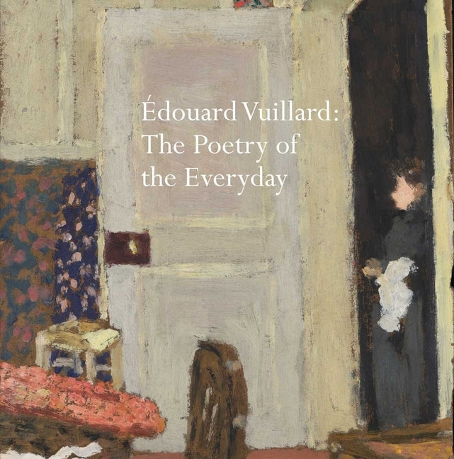 Édouard Vuillard: The Poetry of the Everyday by Thompson, Belinda