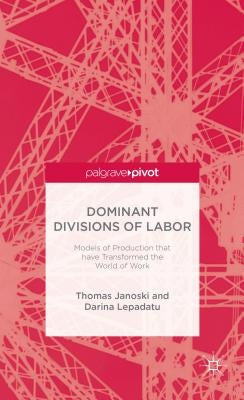 Dominant Divisions of Labor: Models of Production That Have Transformed the World of Work by Janoski, T.