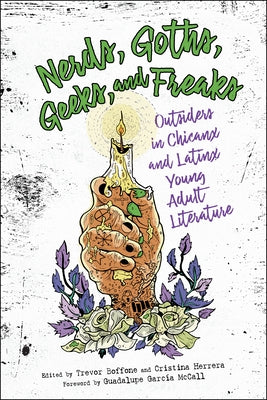 Nerds, Goths, Geeks, and Freaks: Outsiders in Chicanx and Latinx Young Adult Literature by Boffone, Trevor