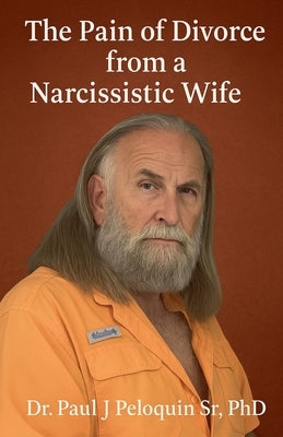 The Pain of Divorce from a Narcissistic Wife by Peloquin, Paul J., Sr.