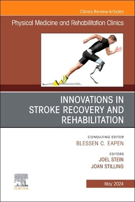Innovations in Stroke Recovery and Rehabilitation, an Issue of Physical Medicine and Rehabilitation Clinics of North America: Volume 35-2 by Stein, Joel