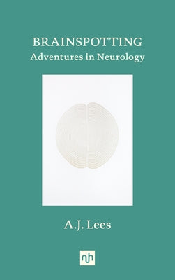 Brainspotting: Adventures in Neurology by Lees, A. J.