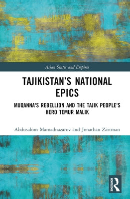Tajikistan's National Epics: Muqanna's Rebellion and the Tajik People's Hero Temur Malik by Ayni, Sadriddin