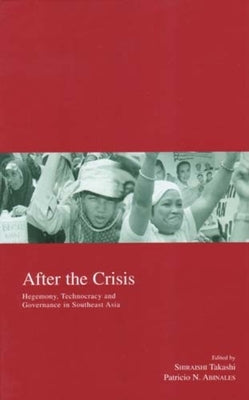 After the Crisis: Hegemony, Technocracy and Governance in Southeast Asia Volume 11 by Shiraishi, Takashi