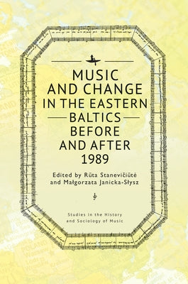 Music and Change in the Eastern Baltics Before and After 1989 by Stanevi&#269;i&#363;te, R&#363;ta