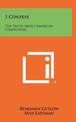 I Confess: The Truth about American Communism by Gitlow, Benjamin