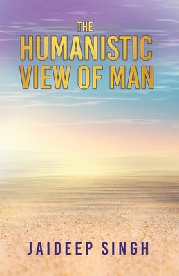 The Humanistic View of Man by Singh, Jaideep