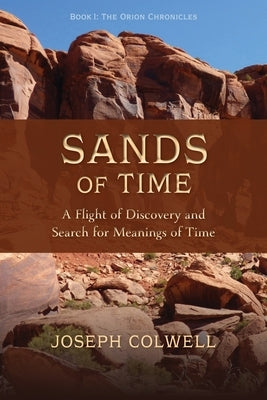 Sands of Time: A Flight of Discovery and Search for Meanings of Time by Colwell, Joseph