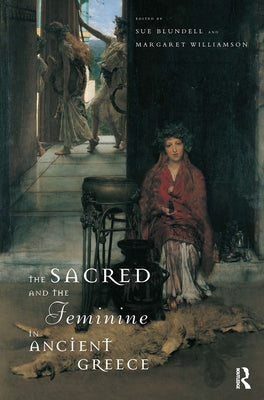 The Sacred and the Feminine in Ancient Greece by Blundell, Sue