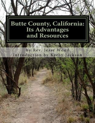 Butte County, California: Its Advantages and Resources by Jackson, Kerby