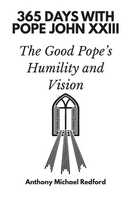 365 Days with Pope John XXIII: The Good Pope's Humility and Vision by Redford, Anthony Michael