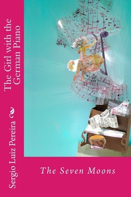 The Girl with the German Piano - The Seven Moons: The Seven Moons by Pereira, Sergio Luiz