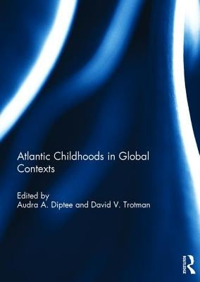 Atlantic Childhoods in Global Contexts by Diptee, Audra