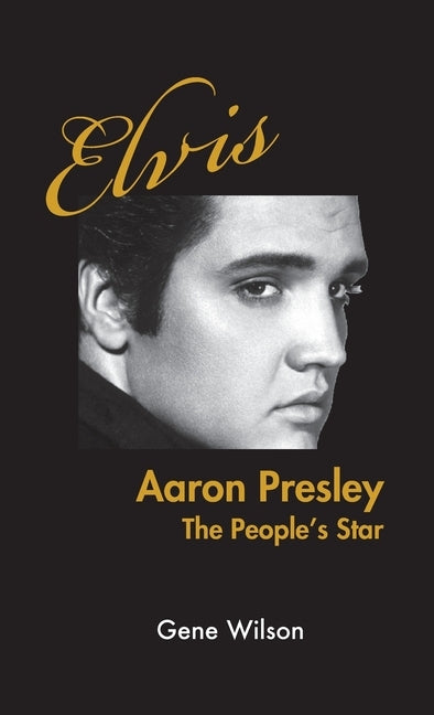 Elvis Aaron Presley: The People's Star by Wilson, Gene