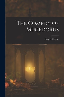 The Comedy of Mucedorus by Greene, Robert