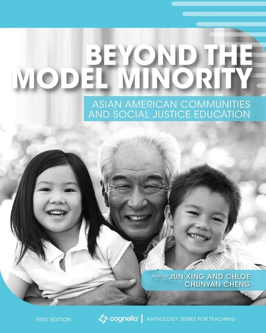 Beyond the Model Minority: Asian American Communities and Social Justice Education by Xing, Jun