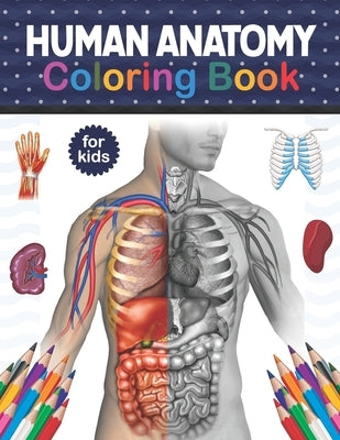 Human Anatomy Coloring Book For Kids: Human Body Anatomy Coloring Book For Kids, Boys and Girls and Medical Students. Human Brain Heart Liver Coloring by Publication, Jarniczell