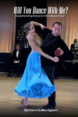 Will You Dance With Me?: Experiencing Grace on the Dance Floor by Egbert, Barbara Quillen