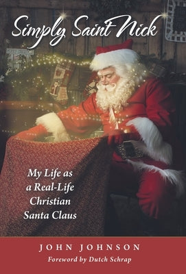 Simply Saint Nick: My Life as a Real-Life Christian Santa Claus by Johnson, John