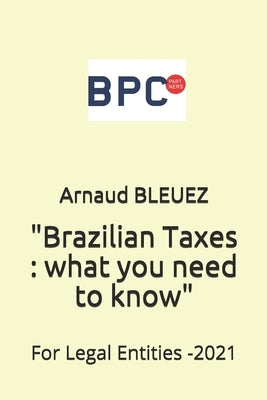 Brazilian Taxes: what you need to know: For Legal Entities by Bleuez, Arnaud