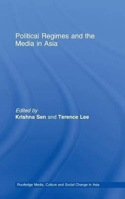 Political Regimes and the Media in Asia by Sen, Krishna