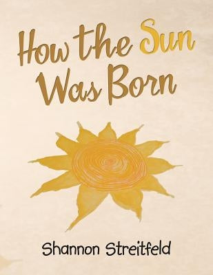 How the Sun Was Born by Streitfeld, Shannon Jack