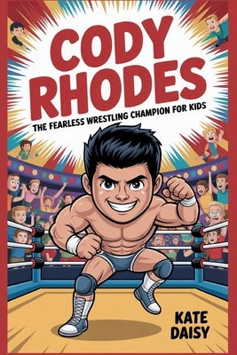 Cody Rhodes: The fearless wrestling champion for kids by Daisy, Kate