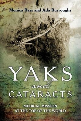 Yaks and cataracts: Medical mission at the top of the world by Burroughs, Ada