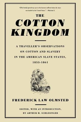 The Cotton Kingdom: A Traveller's Observations on Cotton and Slavery in the American Slave States, 1853-1861 by Olmsted, Frederick Law