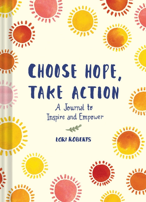 Choose Hope, Take Action: A Journal to Inspire and Empower (Book with Prompts for Inner Personal Transformation, Guided Journal to Create Positi by Roberts, Lori