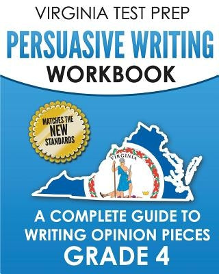 VIRGINIA TEST PREP Persuasive Writing Workbook Grade 4: A Complete Guide to Writing Opinion Pieces by Hawas, V.