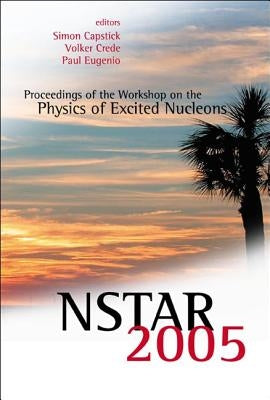 Nstar 2005 - Proceedings of the Workshop on the Physics of Excited Nucleons by Capstick, Simon