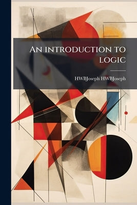 An introduction to logic by Hwbjoseph, Hwbjoseph